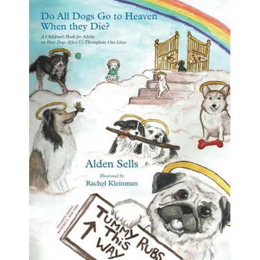 Do All Dogs Go to Heaven When They Die?: A Children's Book for Adults on How Dogs Affect Us Throughout Our Lives