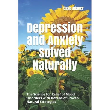 Depression and Anxiety Solved Naturally: The Science for Relief of Mood Disorders with Dozens of Proven Natural Strategies