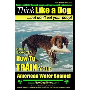 American Water Spaniel, American Water Spaniel Training AAA AKC: Think Like a Dog, but Don't Eat Your Poop! American Water Spaniel Breed Expert Traini