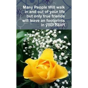 Many People Will walk in and out of your life but only true friends will leave an footprints in your heart