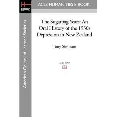 The Sugarbag Years: An Oral History of the 1930s Depression in New Zealand