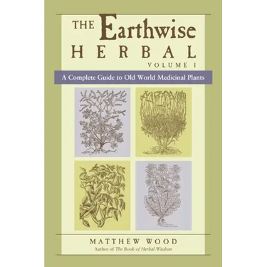 The Earthwise Herbal, Volume I: A Complete Guide to Old World Medicinal Plants