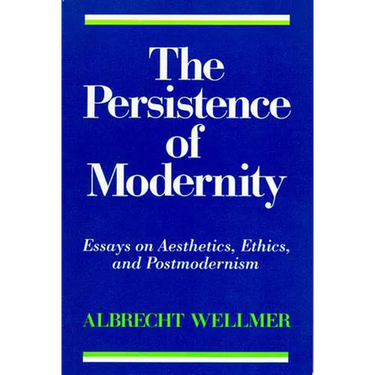 The Persistence of Modernity: Essays on Aesthetics, Ethics, and Postmodernism
