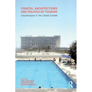 Coastal Architectures and Politics of Tourism: Leisurescapes in the Global Sunbelt