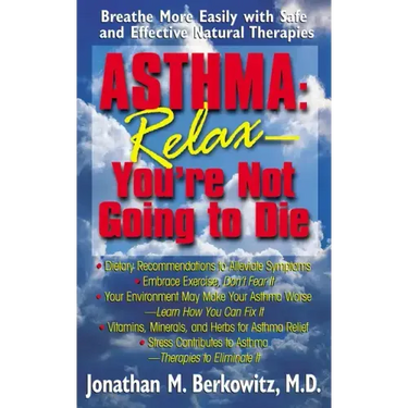 Asthma: Relax, You're Not Going to Die: Breathe More Easily with Safe and Effective Natural Therapies