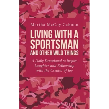 Living with a Sportsman and Other Wild Things: A Daily Devotional to Inspire Laughter and Fellowship with the Creator of Joy