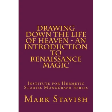 Drawing Down the Life of Heaven - An Introduction to Renaissance Magic: Institute for Hermetic Studies Monograph Series