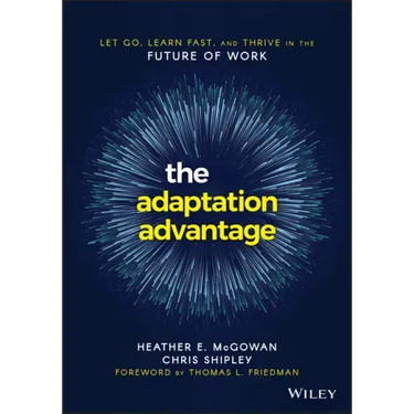 The Adaptation Advantage: Let Go, Learn Fast, and Thrive in the Future of Work