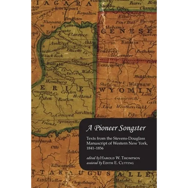 A Pioneer Songster: Texts from the Stevens-Douglass Manuscript of Western New York, 1841-1856