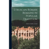 Etruscan Roman Remains in Popular Tradition