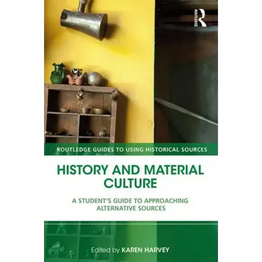History and Material Culture: A Student's Guide to Approaching Alternative Sources