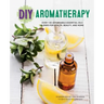 DIY Aromatherapy: Over 130 Affordable Essential Oils Blends for Health, Beauty, and Home