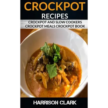 Crockpot Recipes: Crockpot and Slow Cookers, Crockpot Meals Crockpot Book