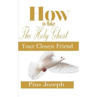 How to make the Holy Ghost Your Closest Friend