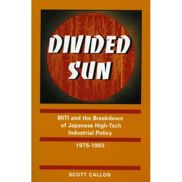 Divided Sun: Miti and the Breakdown of Japanese High-Tech Industrial Policy, 1975-1993