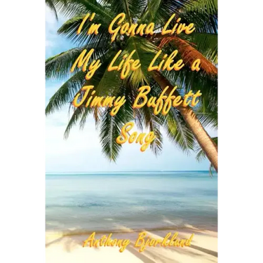 I'm Gonna Live My Life Like a Jimmy Buffett Song: The First Book In The Island Series