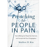 Preaching to People in Pain: How Suffering Can Shape Your Sermons and Connect with Your Congregation
