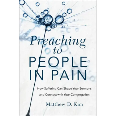 Preaching to People in Pain: How Suffering Can Shape Your Sermons and Connect with Your Congregation