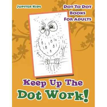 Keep Up The Dot Work!: Dot To Dot Books For Adults