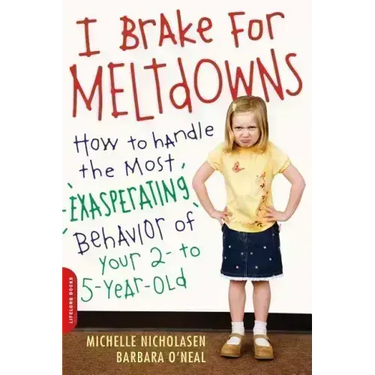 I Brake for Meltdowns: How to Handle the Most Exasperating Behavior of Your 2- To 5-Year-Old
