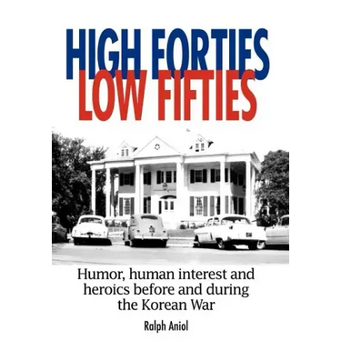 High Forties Low Fifties: Humor, Human Interest and Heroics Before and During the Korean War