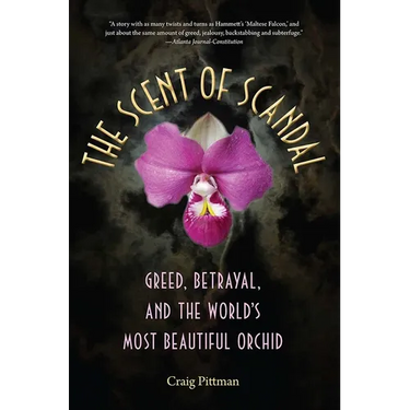 The Scent of Scandal: Greed, Betrayal, and the World's Most Beautiful Orchid