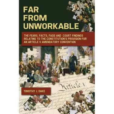 Far From Unworkable: The Fears, Facts, FAQs and Court Findings Relating To The Constitution's Provision For An Article V Amendatory Convention