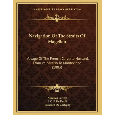 Navigation Of The Straits Of Magellan: Voyage Of The French Corvette Hussard, From Valparaiso To Montevideo (1883)