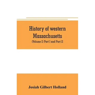 History of western Massachusetts. The counties of Hampden, Hampshire, Franklin, and Berkshire. Embracing an outline aspects and leading interests, and