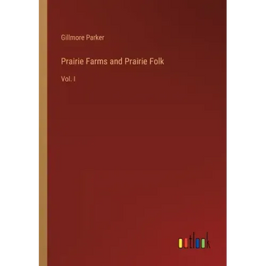 Prairie Farms and Prairie Folk: Vol. I