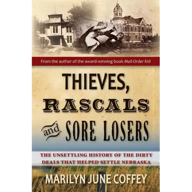 Thieves, Rascals, and Sore Losers: The Unsettling History of the Dirty Deals that Helped Settle Nebraska