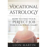 Vocational Astrology: How To Find Your Perfect Job Through Your Chart