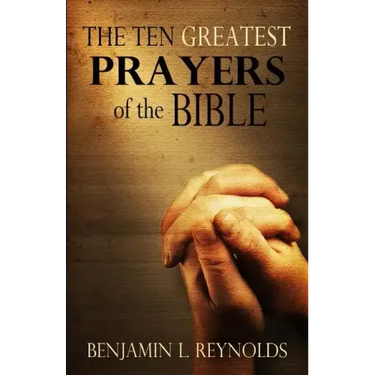 The Ten Greatest Prayers of the Bible