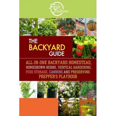 The BACKYARD Guide: All-In-One Backyard Homestead, Homegrown Herbs, Vertical Gardening, Food Storage, Canning and Preserving Prepper's Playbook