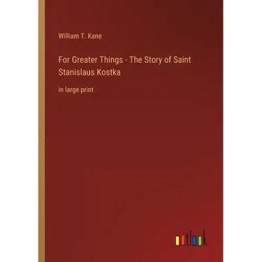 For Greater Things - The Story of Saint Stanislaus Kostka: in large print