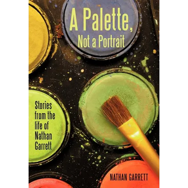 A Palette, Not a Portrait: Stories from the Life of Nathan Garrett