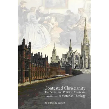 Contested Christianity: The Political and Social Contexts of Victorian Theology