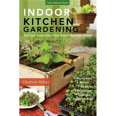 Indoor Kitchen Gardening: Turn Your Home Into a Year-Round Vegetable Garden - Microgreens - Sprouts - Herbs - Mushrooms - Tomatoes, Peppers & More