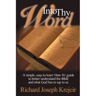 Into Thy Word: A Simple, Easy to Learn "How To" Guide to Better Understand the Bible and What God Has to Say to Us.