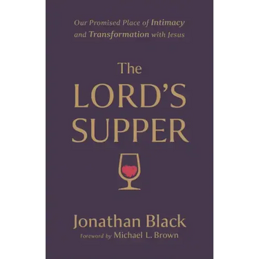 The Lord's Supper: Our Promised Place of Intimacy and Transformation with Jesus
