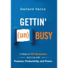 Gettin' (un)Busy: 5 Steps to Kill Busyness and Live with Purpose, Productivity, and Peace