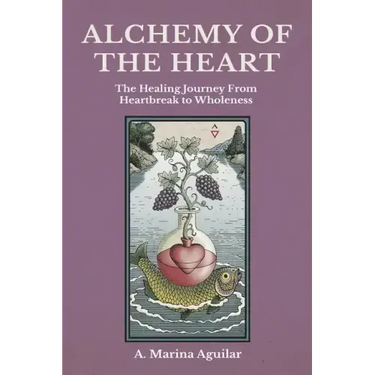 Alchemy of the Heart: The Healing Journey From Heartbreak to Wholeness