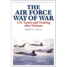 The Air Force Way of War: U.S. Tactics and Training After Vietnam