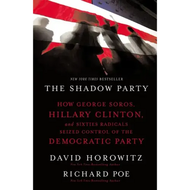 The Shadow Party: How George Soros, Hillary Clinton, and Sixties Radicals Seized Control of the Democratic Party