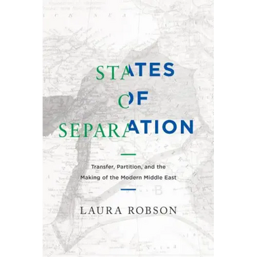 States of Separation: Transfer, Partition, and the Making of the Modern Middle East