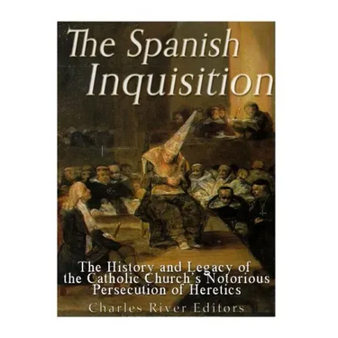 The Spanish Inquisition: The History and Legacy of the Catholic Church's Notorious Persecution of Heretics