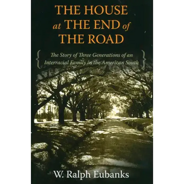 The House at the End of the Road: The Story of Three Generations of an Interracial Family in the American South