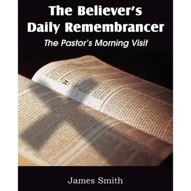 The Believer's Daily Remembrancer: The Pastor's Morning Visit