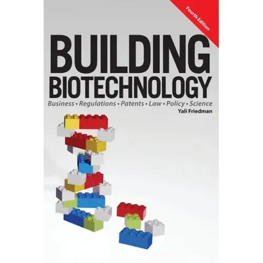 Building Biotechnology: Biotechnology Business, Regulations, Patents, Law, Policy and Science