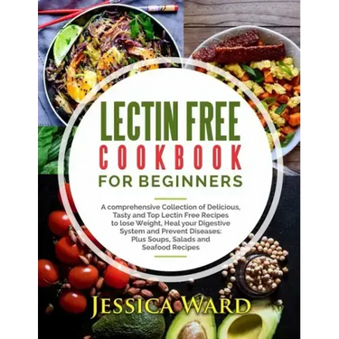 Lectin Free Cookbook For Beginners: A comprehensive Collection of Delicious, Tasty and Top Lectin Free Recipes to lose Weight, Heal your Digestive Sys
